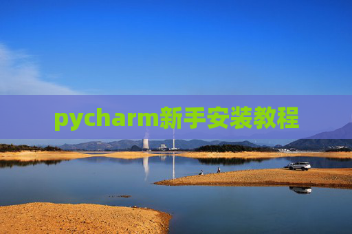 pycharm新手安装教程 pycharm新手安装教程
